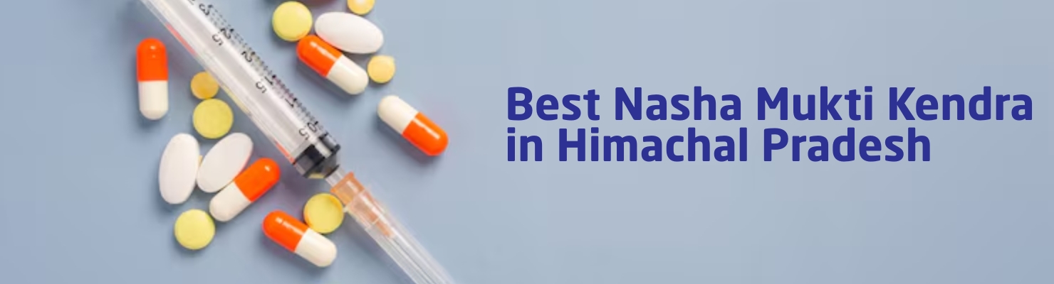 Best Nasha Mukti Kendra in Himachal Pradesh